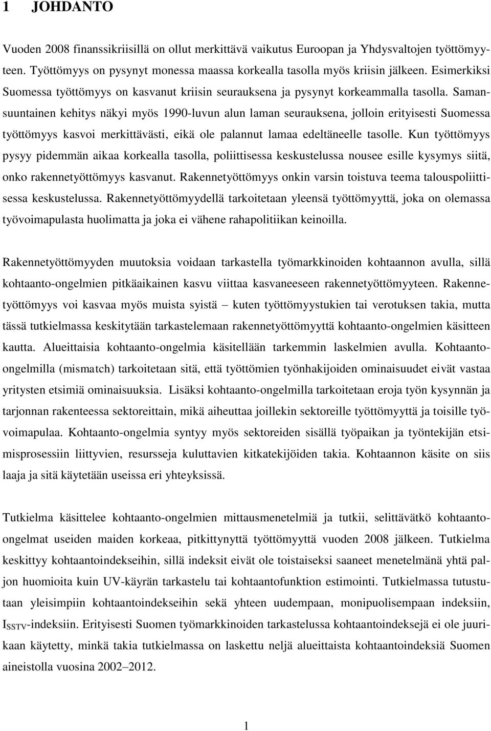 Samansuuntainen kehitys näkyi myös 1990-luvun alun laman seurauksena, jolloin erityisesti Suomessa työttömyys kasvoi merkittävästi, eikä ole palannut lamaa edeltäneelle tasolle.