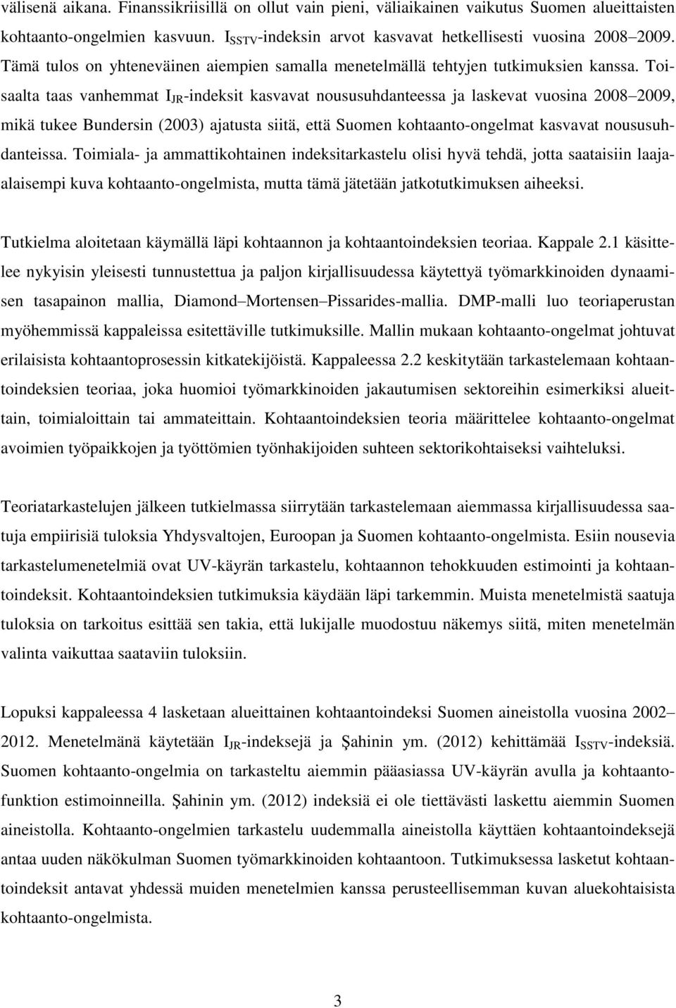 Toisaalta taas vanhemmat I JR -indeksit kasvavat noususuhdanteessa ja laskevat vuosina 2008 2009, mikä tukee Bundersin (2003) ajatusta siitä, että Suomen kohtaanto-ongelmat kasvavat noususuhdanteissa.