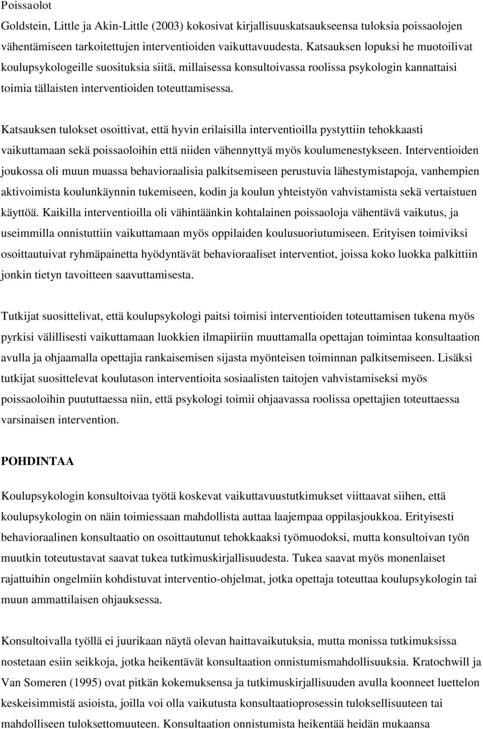 Katsauksen tulokset osoittivat, että hyvin erilaisilla interventioilla pystyttiin tehokkaasti vaikuttamaan sekä poissaoloihin että niiden vähennyttyä myös koulumenestykseen.