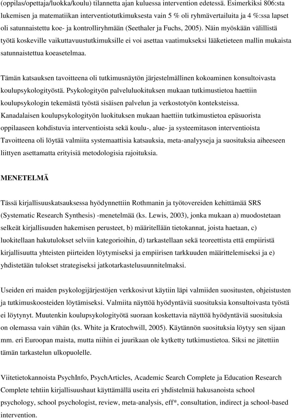 Näin myöskään välillistä työtä koskeville vaikuttavuustutkimuksille ei voi asettaa vaatimukseksi lääketieteen mallin mukaista satunnaistettua koeasetelmaa.