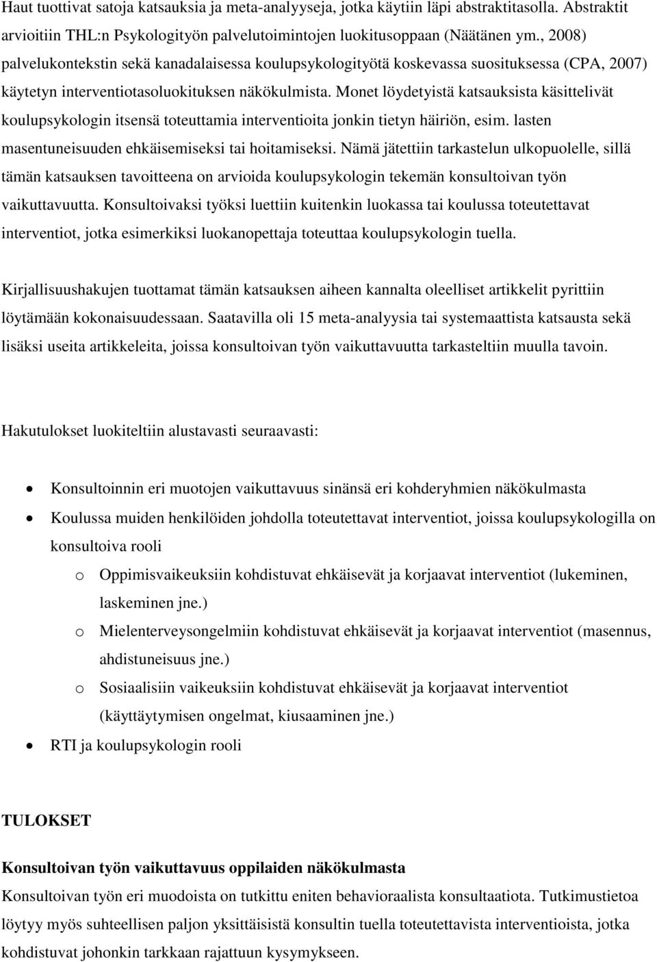 Monet löydetyistä katsauksista käsittelivät koulupsykologin itsensä toteuttamia interventioita jonkin tietyn häiriön, esim. lasten masentuneisuuden ehkäisemiseksi tai hoitamiseksi.