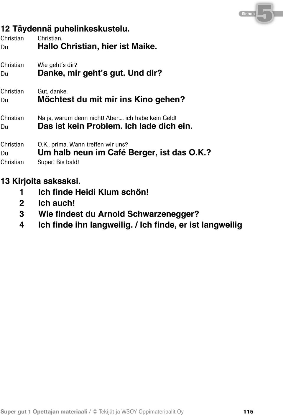 Möchtest du mit mir ins Kino gehen? Na ja, warum denn nicht! Aber... ich habe kein Geld! Das ist kein Problem. Ich lade dich ein. O.K., prima.