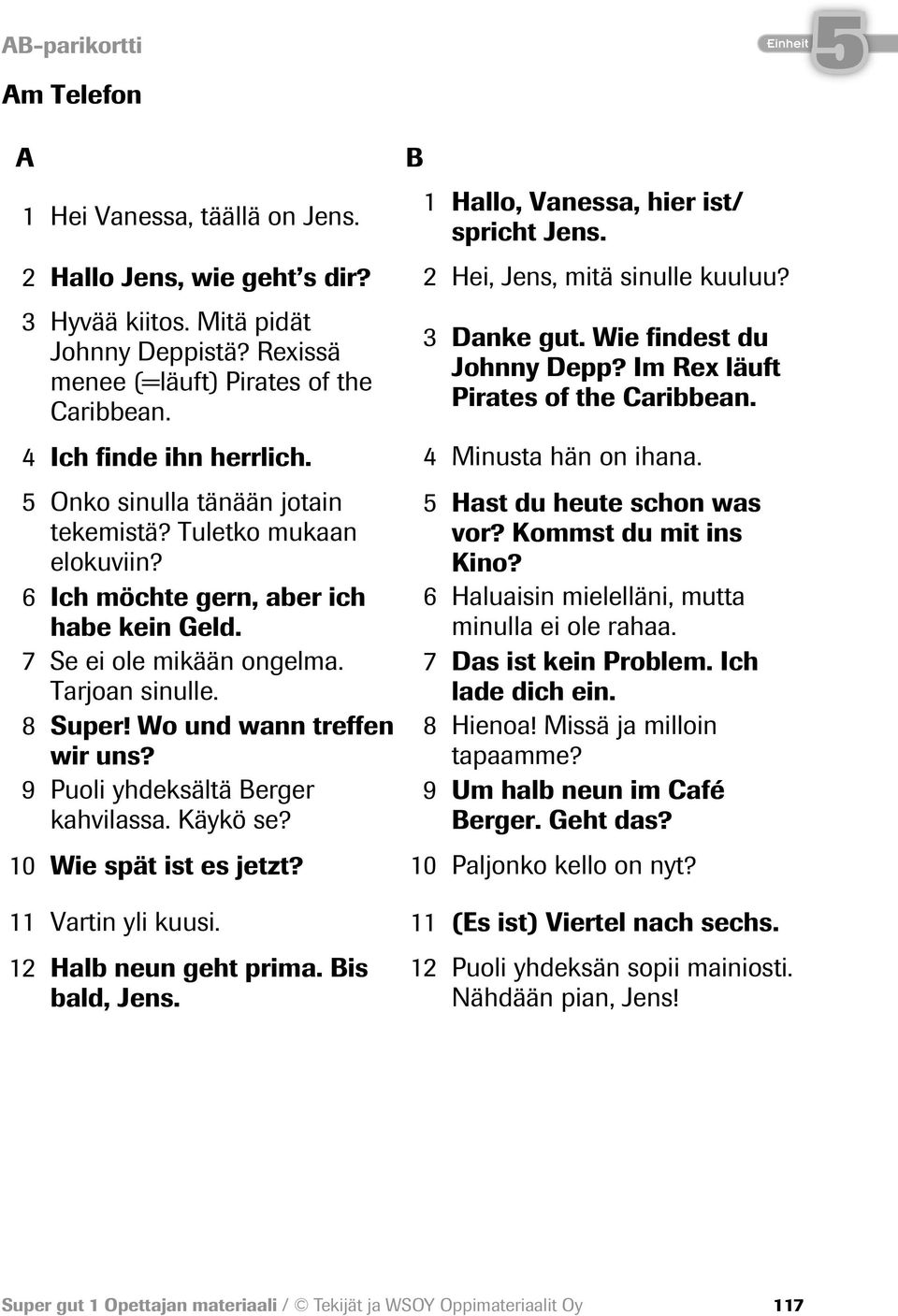 4 Minusta hän on ihana. Onko sinulla tänään jotain tekemistä? Tuletko mukaan elokuviin? 6 Ich möchte gern, aber ich habe kein Geld. 7 Se ei ole mikään ongelma. Tarjoan sinulle. 8 Super!