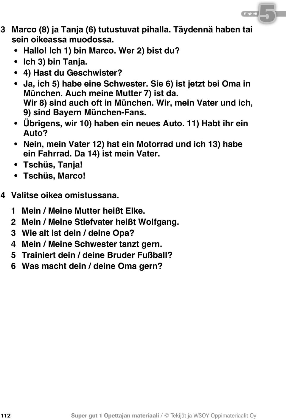 Übrigens, wir 10) haben ein neues Auto. 11) Habt ihr ein Auto? Nein, mein Vater 12) hat ein Motorrad und ich 13) habe ein Fahrrad. Da 14) ist mein Vater. Tschüs, Tanja! Tschüs, Marco!
