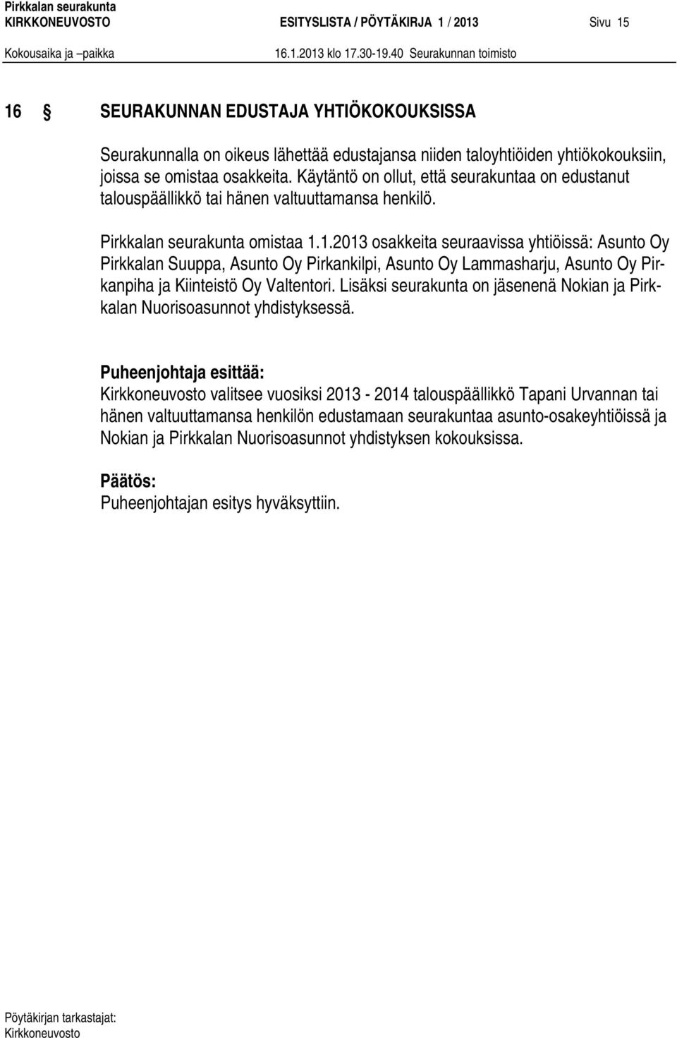 1.2013 osakkeita seuraavissa yhtiöissä: Asunto Oy Pirkkalan Suuppa, Asunto Oy Pirkankilpi, Asunto Oy Lammasharju, Asunto Oy Pirkanpiha ja Kiinteistö Oy Valtentori.