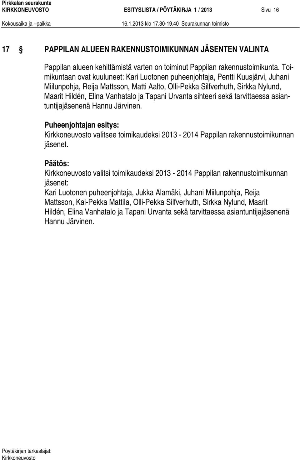 Tapani Urvanta sihteeri sekä tarvittaessa asiantuntijajäsenenä Hannu Järvinen. valitsee toimikaudeksi 2013-2014 Pappilan rakennustoimikunnan jäsenet.