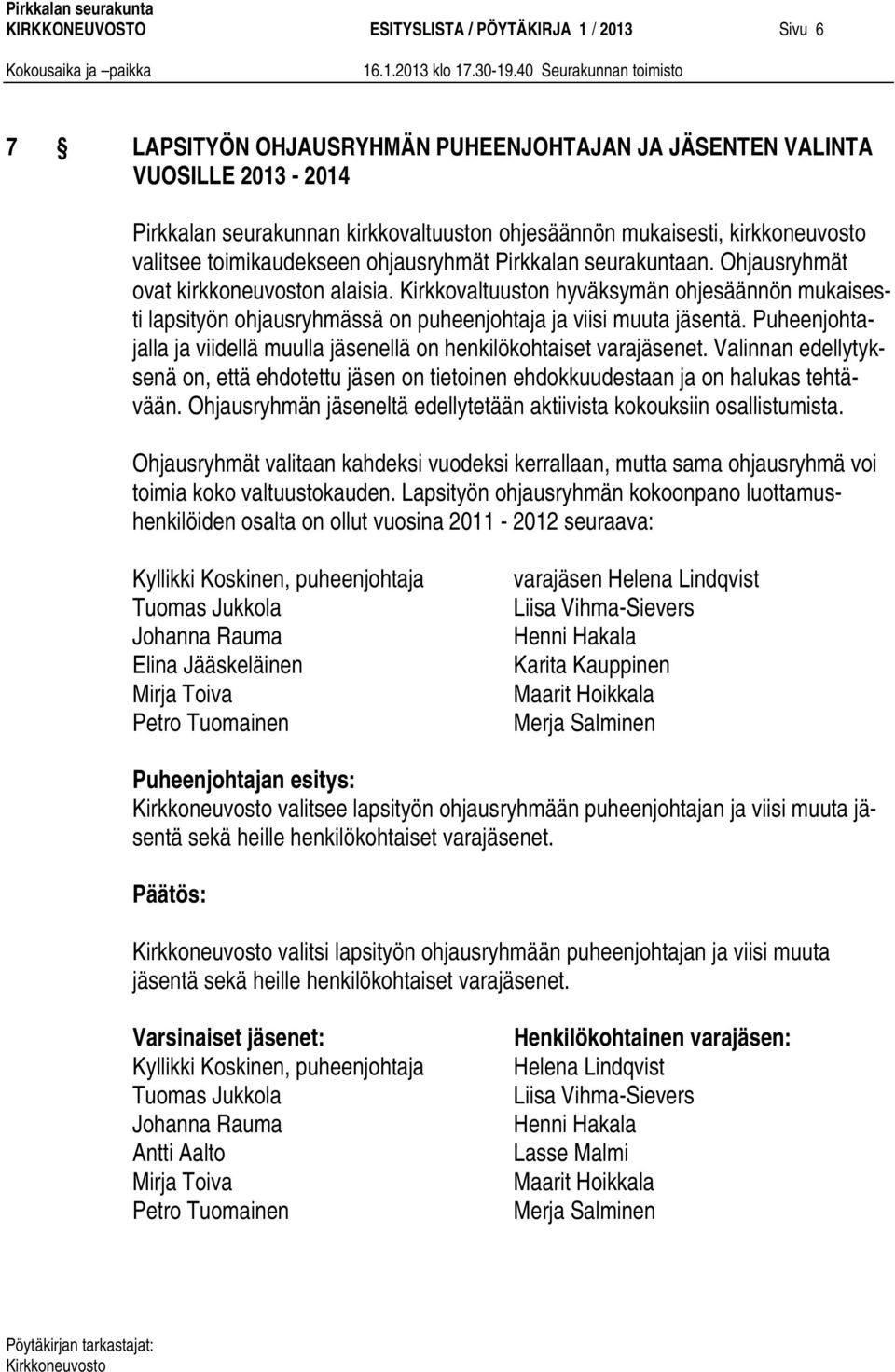 Kirkkovaltuuston hyväksymän ohjesäännön mukaisesti lapsityön ohjausryhmässä on puheenjohtaja ja viisi muuta jäsentä. Puheenjohtajalla ja viidellä muulla jäsenellä on henkilökohtaiset varajäsenet.