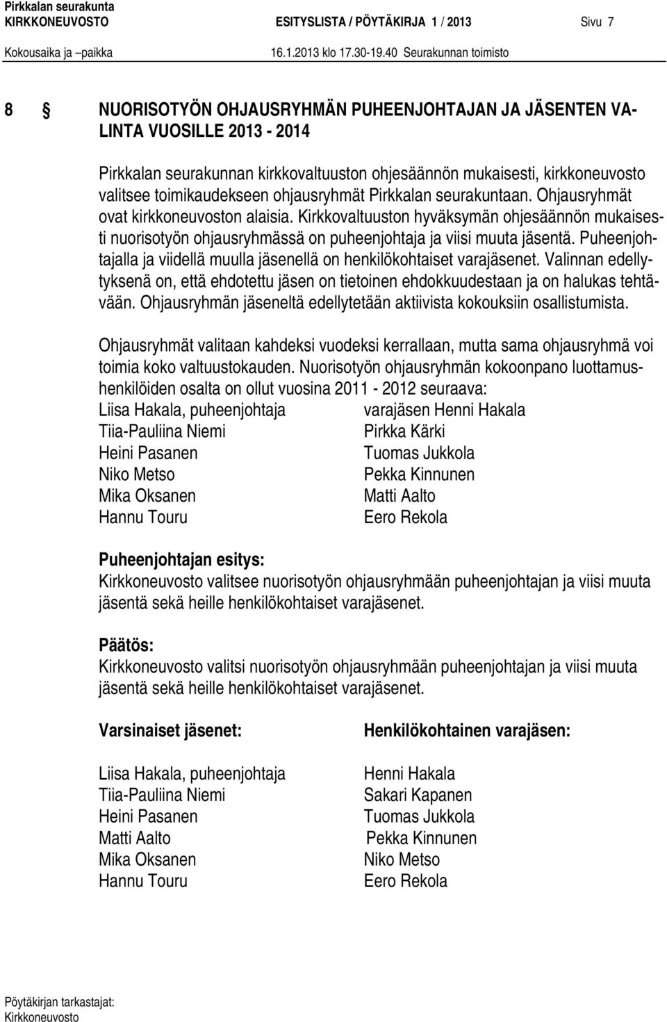 Kirkkovaltuuston hyväksymän ohjesäännön mukaisesti nuorisotyön ohjausryhmässä on puheenjohtaja ja viisi muuta jäsentä. Puheenjohtajalla ja viidellä muulla jäsenellä on henkilökohtaiset varajäsenet.