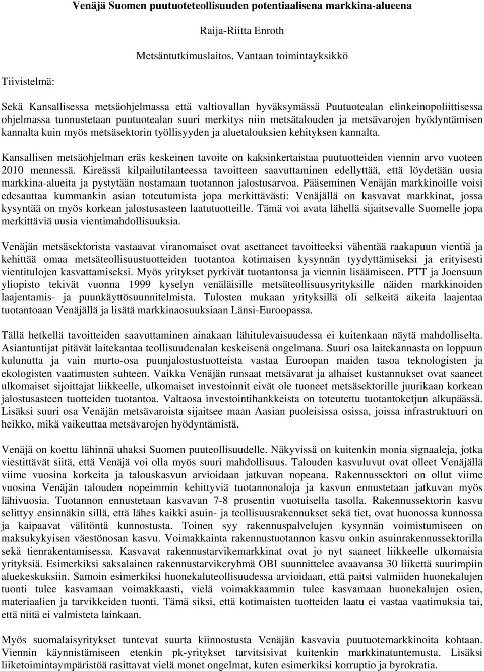 aluetalouksien kehityksen kannalta. Kansallisen metsäohjelman eräs keskeinen tavoite on kaksinkertaistaa puutuotteiden viennin arvo vuoteen 2010 mennessä.