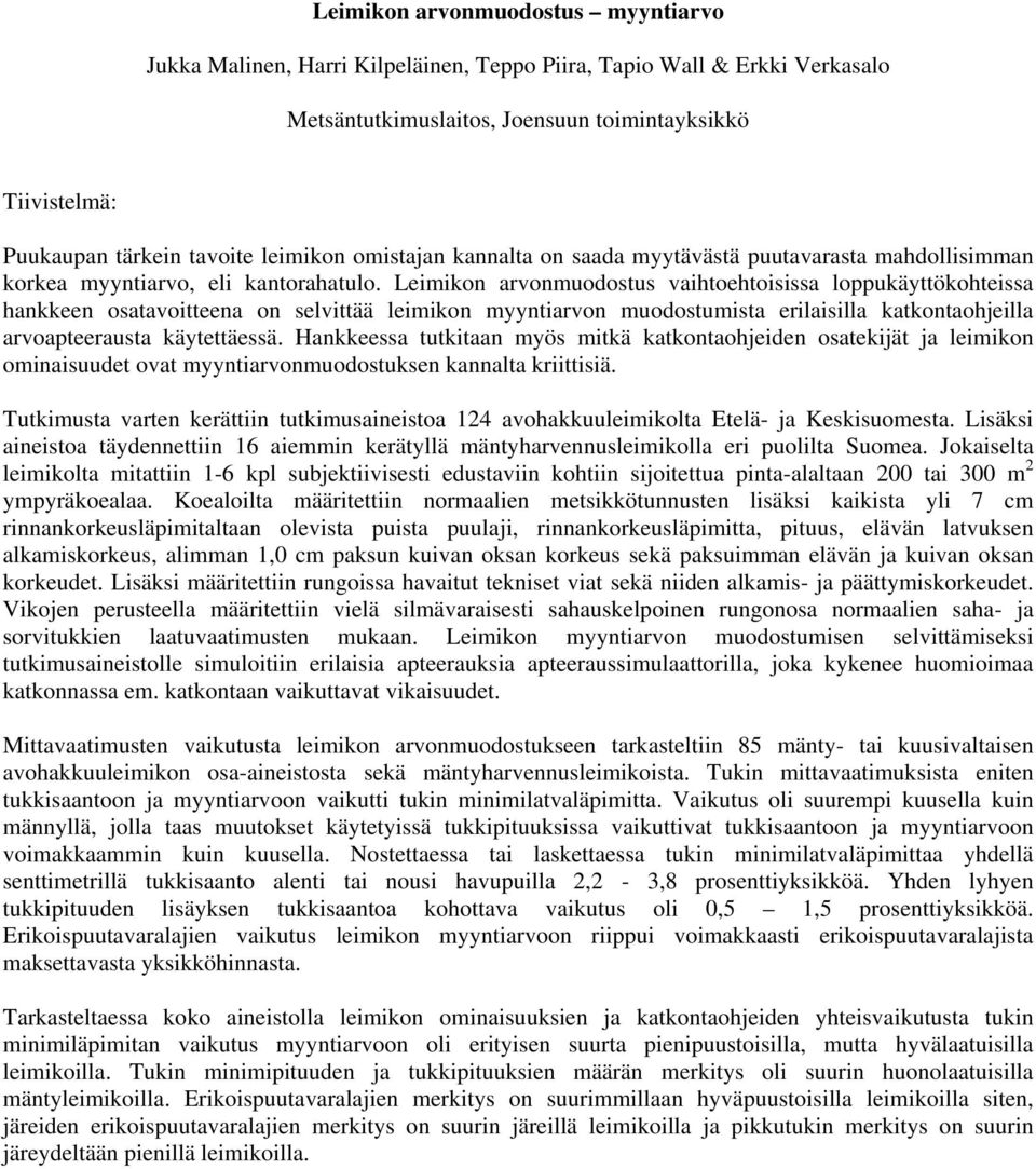 Leimikon arvonmuodostus vaihtoehtoisissa loppukäyttökohteissa hankkeen osatavoitteena on selvittää leimikon myyntiarvon muodostumista erilaisilla katkontaohjeilla arvoapteerausta käytettäessä.