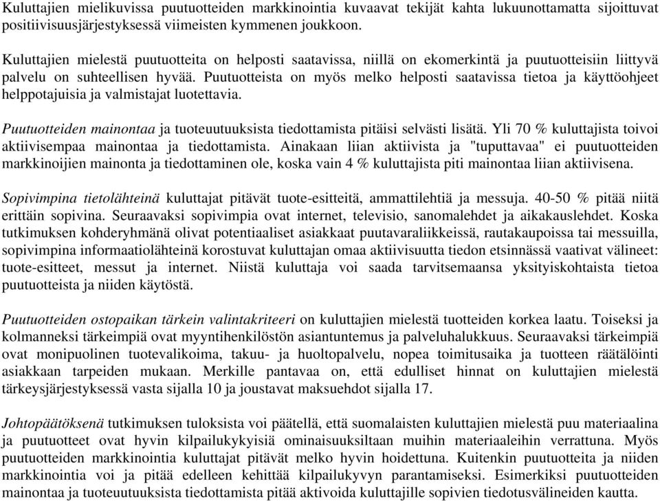 Puutuotteista on myös melko helposti saatavissa tietoa ja käyttöohjeet helppotajuisia ja valmistajat luotettavia. Puutuotteiden mainontaa ja tuoteuutuuksista tiedottamista pitäisi selvästi lisätä.