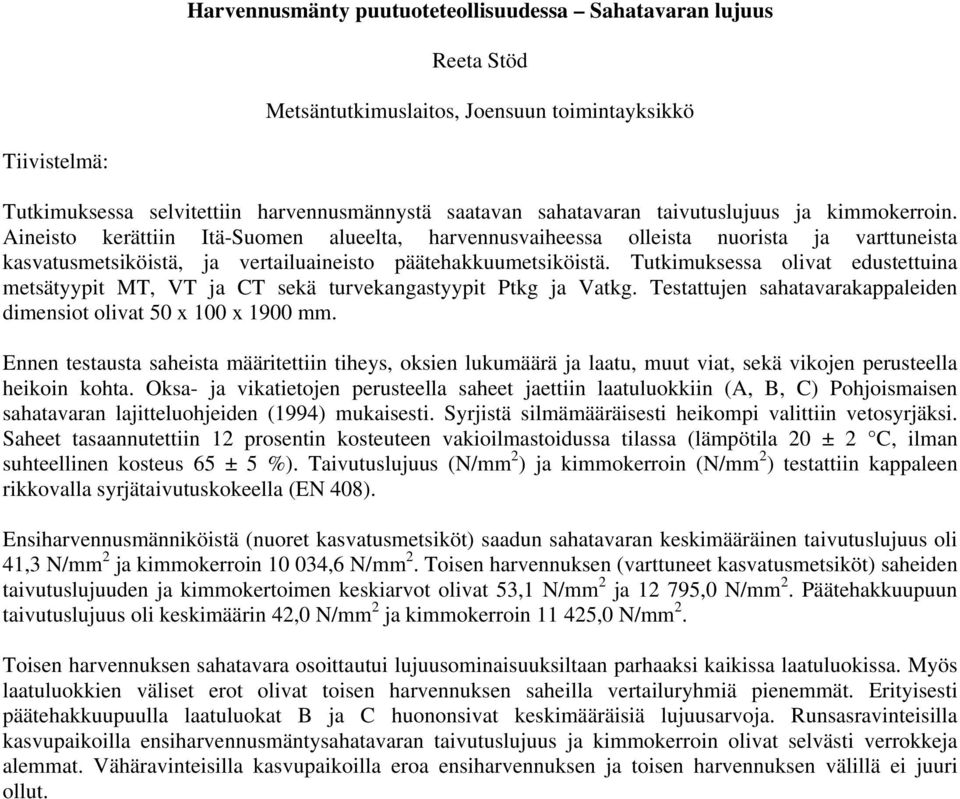 Tutkimuksessa olivat edustettuina metsätyypit MT, VT ja CT sekä turvekangastyypit Ptkg ja Vatkg. Testattujen sahatavarakappaleiden dimensiot olivat 50 x 100 x 1900 mm.