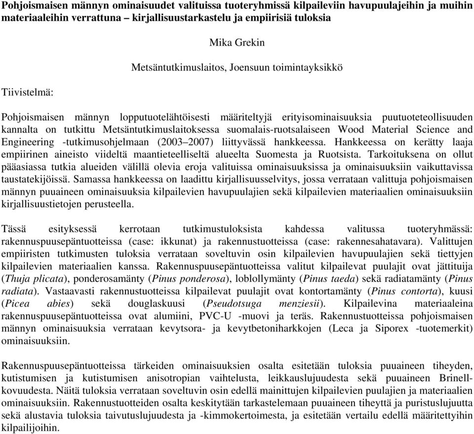 -tutkimusohjelmaan (2003 2007) liittyvässä hankkeessa. Hankkeessa on kerätty laaja empiirinen aineisto viideltä maantieteelliseltä alueelta Suomesta ja Ruotsista.