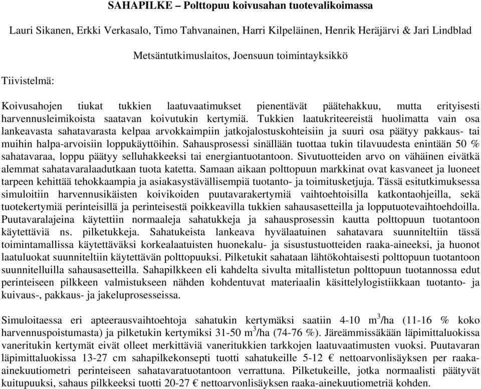 Tukkien laatukriteereistä huolimatta vain osa lankeavasta sahatavarasta kelpaa arvokkaimpiin jatkojalostuskohteisiin ja suuri osa päätyy pakkaus- tai muihin halpa-arvoisiin loppukäyttöihin.