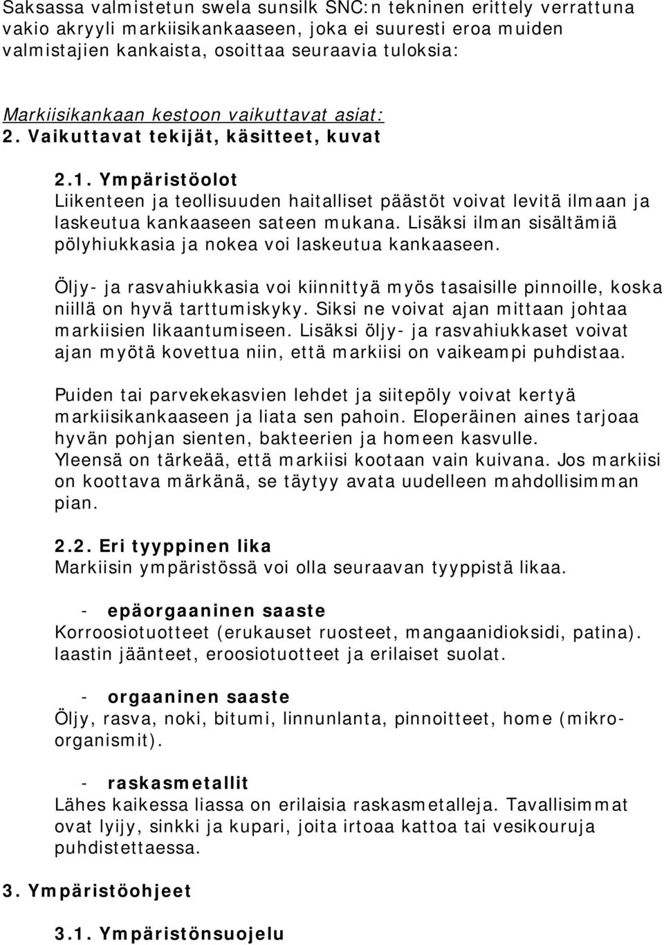 Ympäristöolot Liikenteen ja teollisuuden haitalliset päästöt voivat levitä ilmaan ja laskeutua kankaaseen sateen mukana. Lisäksi ilman sisältämiä pölyhiukkasia ja nokea voi laskeutua kankaaseen.