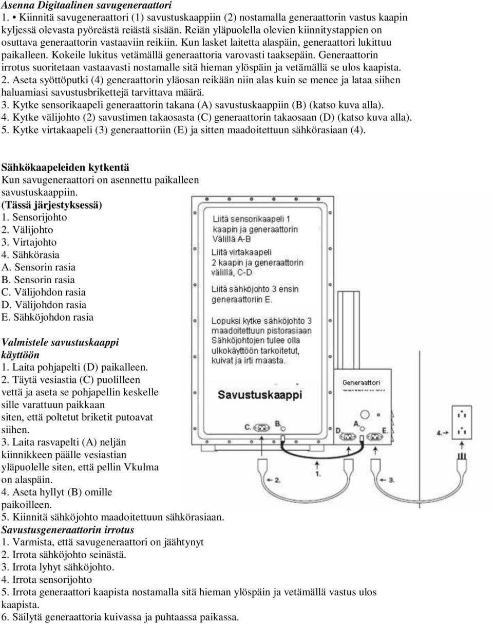 Kokeile lukitus vetämällä generaattoria varovasti taaksepäin. Generaattorin irrotus suoritetaan vastaavasti nostamalle sitä hieman ylöspäin ja vetämällä se ulos kaapista. 2.