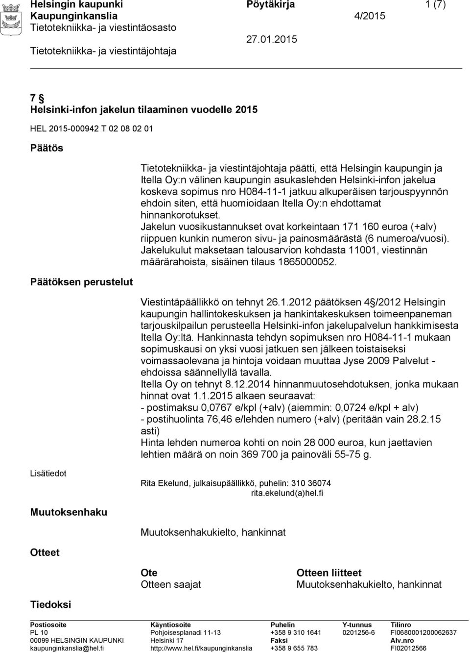 Jakelun vuosikustannukset ovat korkeintaan 171 160 euroa (+alv) riippuen kunkin numeron sivu- ja painosmäärästä (6 numeroa/vuosi).