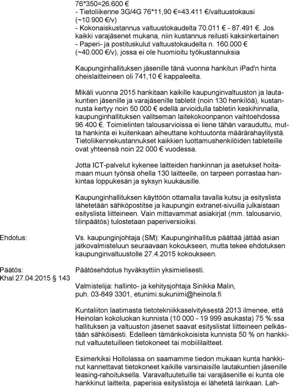 000 /v), jossa ei ole huomioitu työkustannuksia Kaupunginhallituksen jäsenille tänä vuonna hankitun ipad'n hinta oheis lait tei neen oli 741,10 kappaleelta.