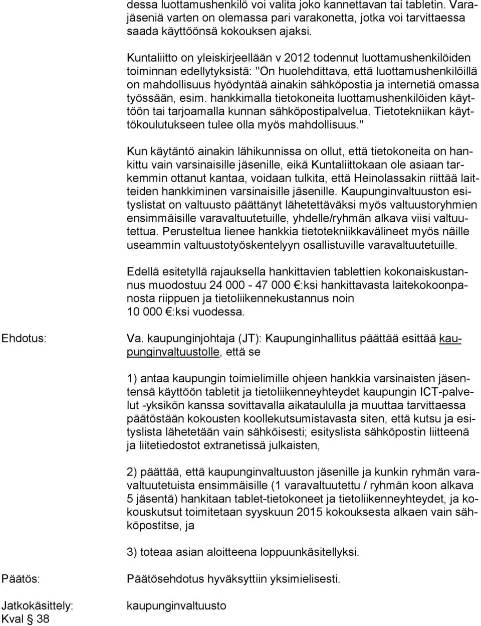 ja internetiä omas sa työssään, esim. hankkimalla tietokoneita luot ta mus hen ki löi den käyttöön tai tarjoamalla kunnan säh kö pos ti pal ve lua.