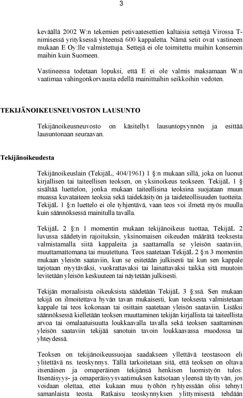 TEKIJÄNOIKEUSNEUVOSTON LAUSUNTO Tekijänoikeusneuvosto on käsitellyt lausuntopyynnön ja esittää lausuntonaan seuraavan.