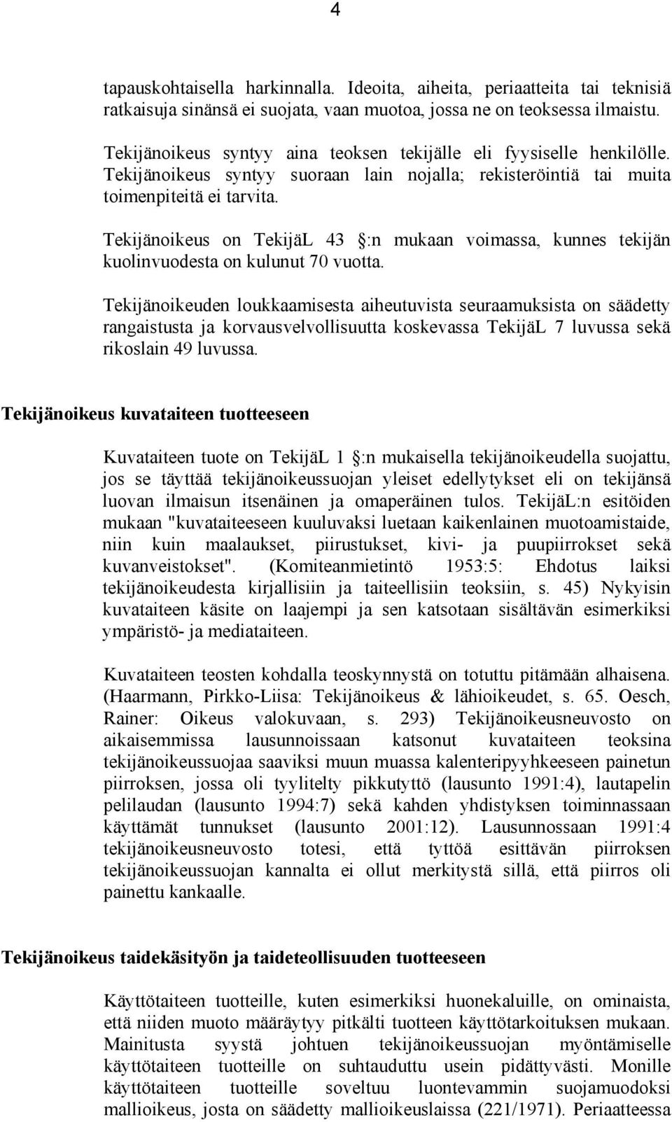 Tekijänoikeus on TekijäL 43 :n mukaan voimassa, kunnes tekijän kuolinvuodesta on kulunut 70 vuotta.