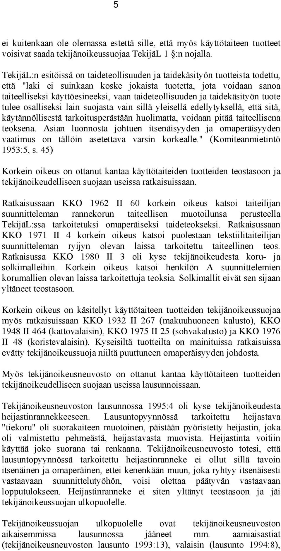 ja taidekäsityön tuote tulee osalliseksi lain suojasta vain sillä yleisellä edellytyksellä, että sitä, käytännöllisestä tarkoitusperästään huolimatta, voidaan pitää taiteellisena teoksena.