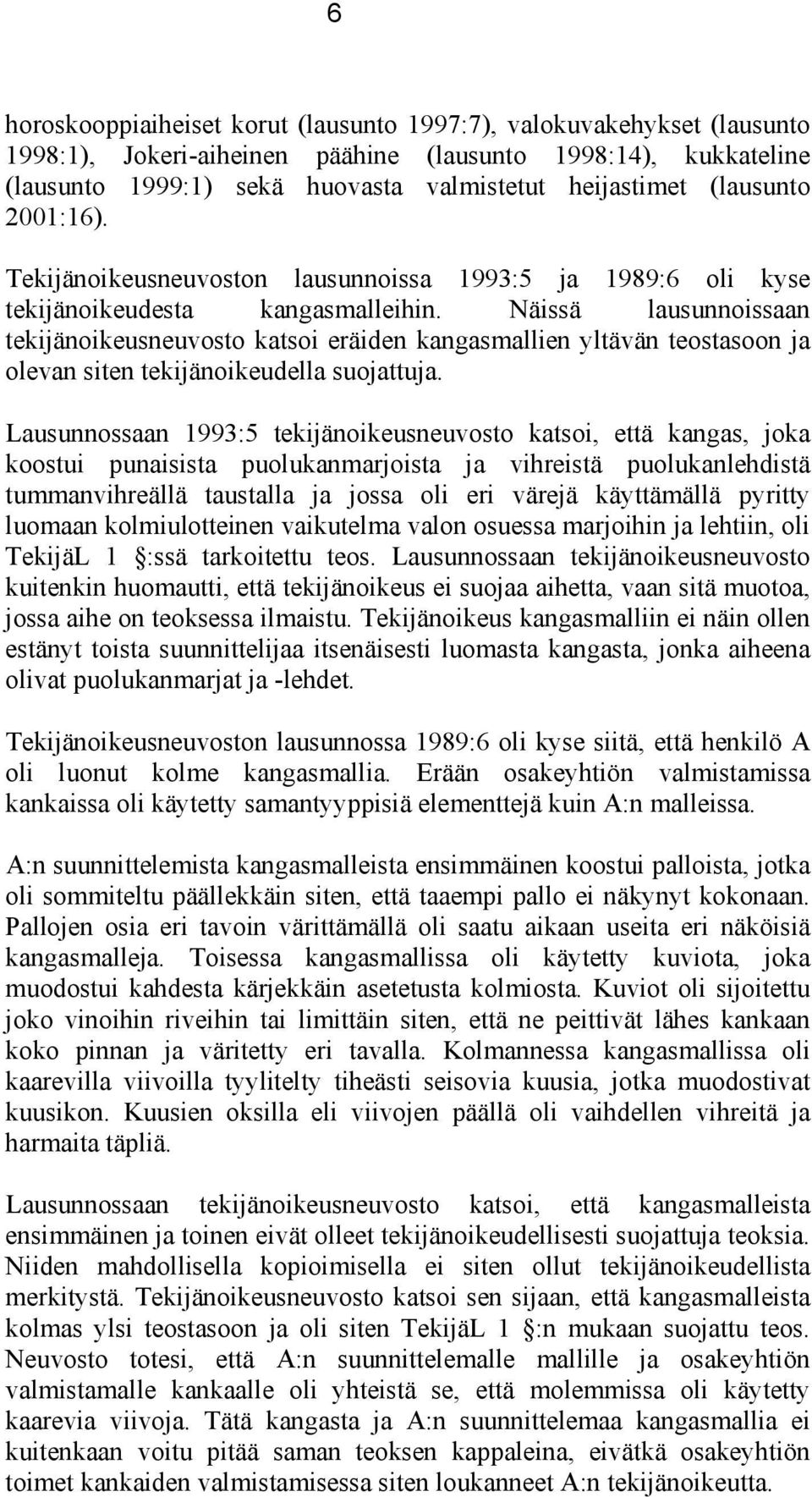 Näissä lausunnoissaan tekijänoikeusneuvosto katsoi eräiden kangasmallien yltävän teostasoon ja olevan siten tekijänoikeudella suojattuja.