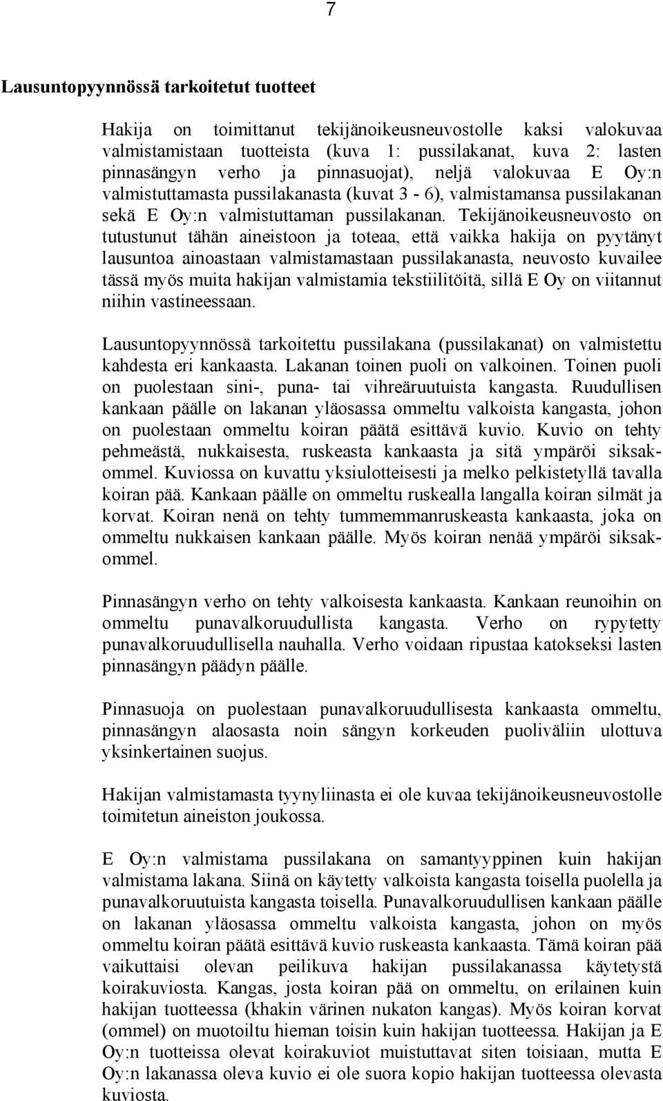 Tekijänoikeusneuvosto on tutustunut tähän aineistoon ja toteaa, että vaikka hakija on pyytänyt lausuntoa ainoastaan valmistamastaan pussilakanasta, neuvosto kuvailee tässä myös muita hakijan