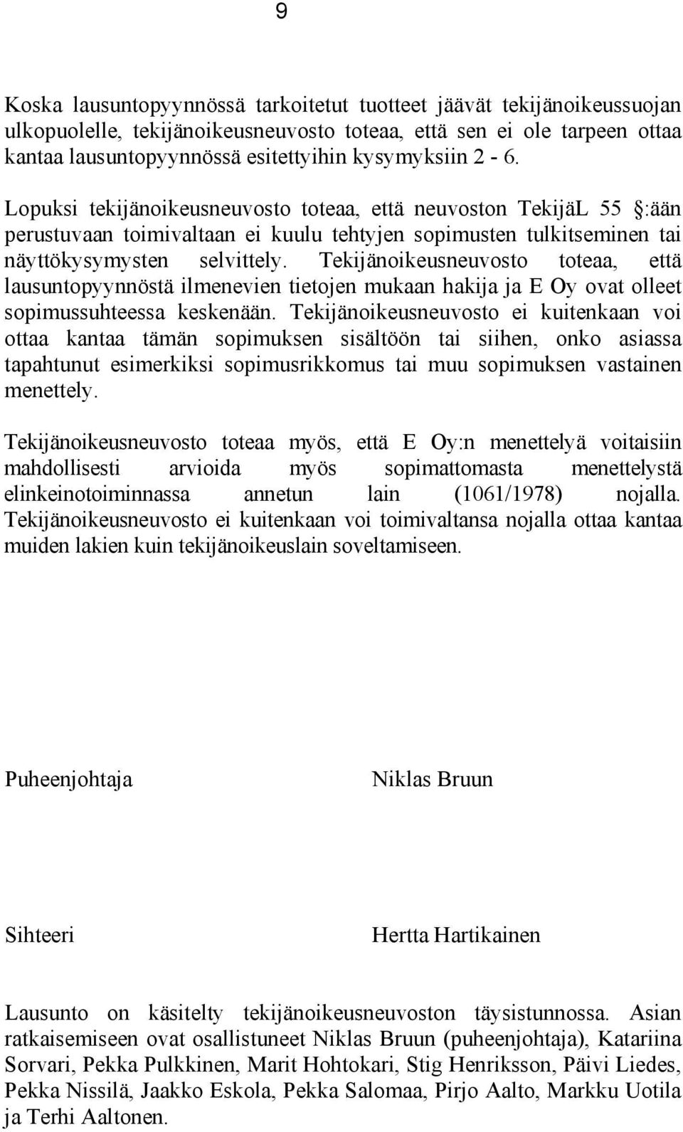 Tekijänoikeusneuvosto toteaa, että lausuntopyynnöstä ilmenevien tietojen mukaan hakija ja E Oy ovat olleet sopimussuhteessa keskenään.