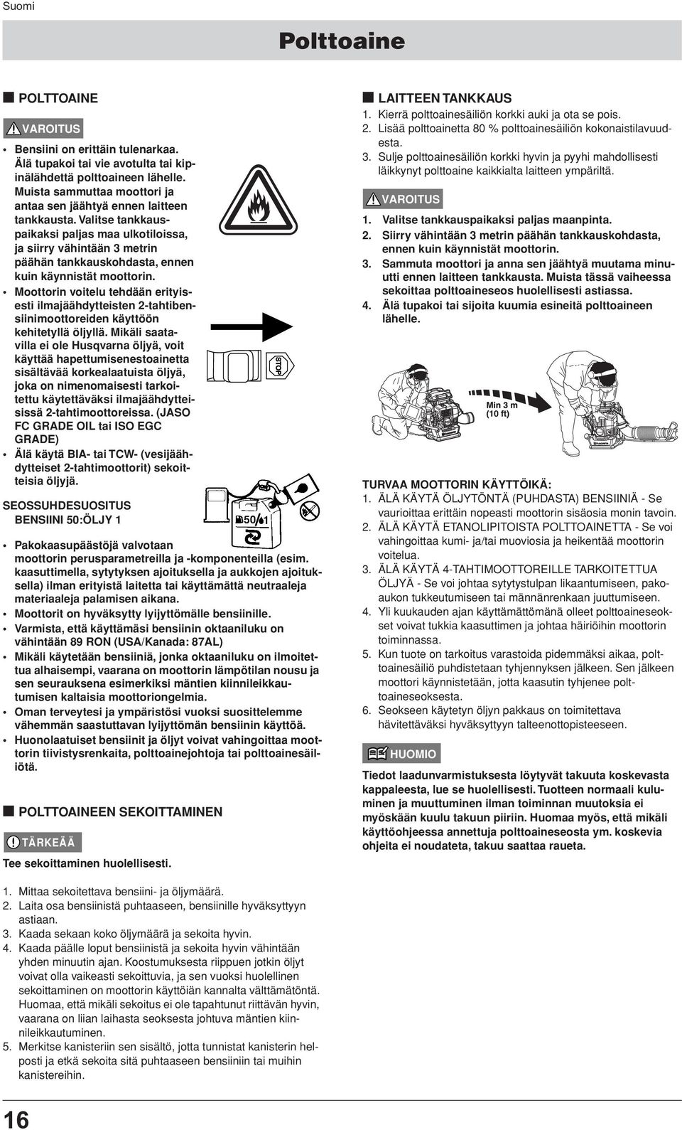 Moottorin voitelu tehdään erityisesti ilmajäähdytteisten 2-tahtibensiinimoottoreiden käyttöön kehitetyllä öljyllä.