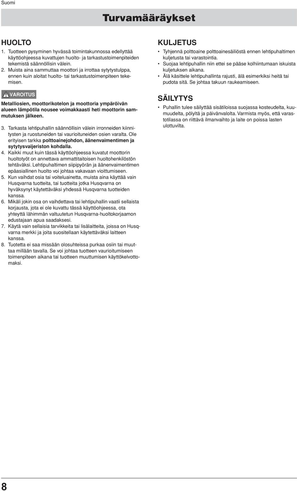 Metalliosien, moottorikotelon ja moottoria ympäröivän alueen lämpötila nousee voimakkaasti heti moottorin sammutuksen jälkeen. 3.