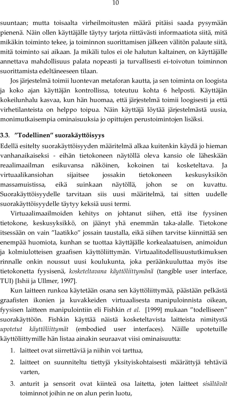 Ja mikäli tulos ei ole halutun kaltainen, on käyttäjälle annettava mahdollisuus palata nopeasti ja turvallisesti ei-toivotun toiminnon suorittamista edeltäneeseen tilaan.