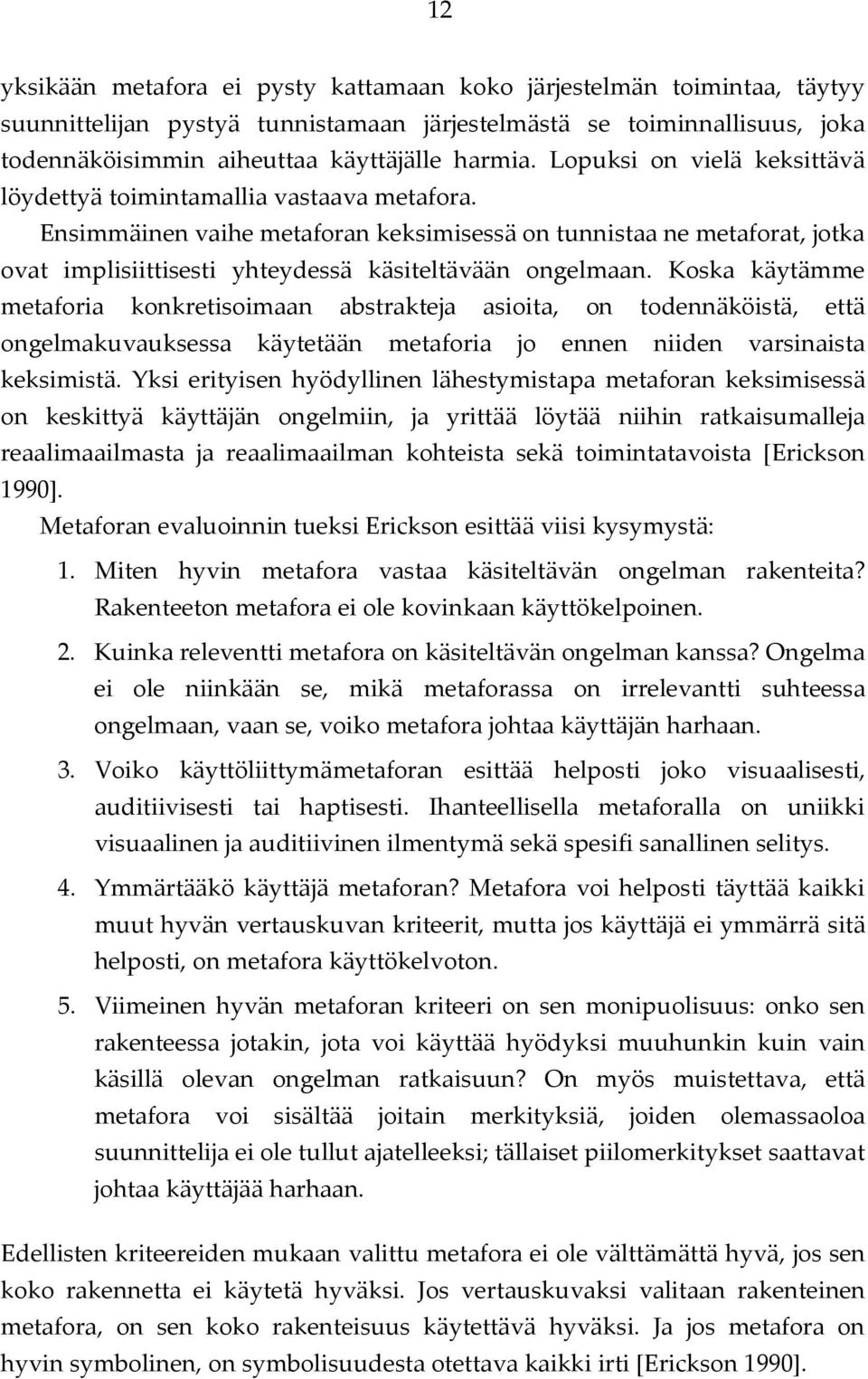 Ensimmäinen vaihe metaforan keksimisessä on tunnistaa ne metaforat, jotka ovat implisiittisesti yhteydessä käsiteltävään ongelmaan.