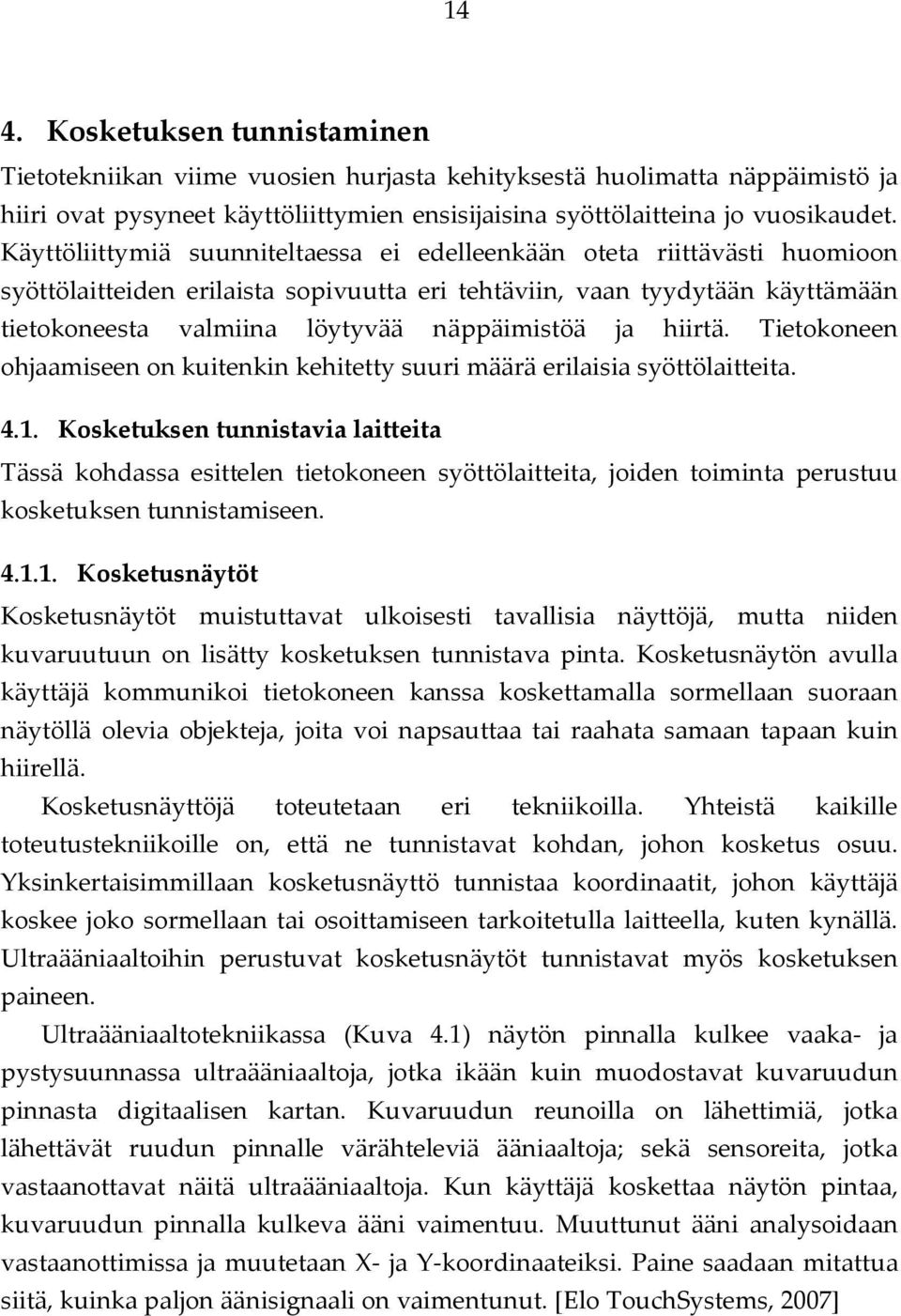 ja hiirtä. Tietokoneen ohjaamiseen on kuitenkin kehitetty suuri määrä erilaisia syöttölaitteita. 4.1.