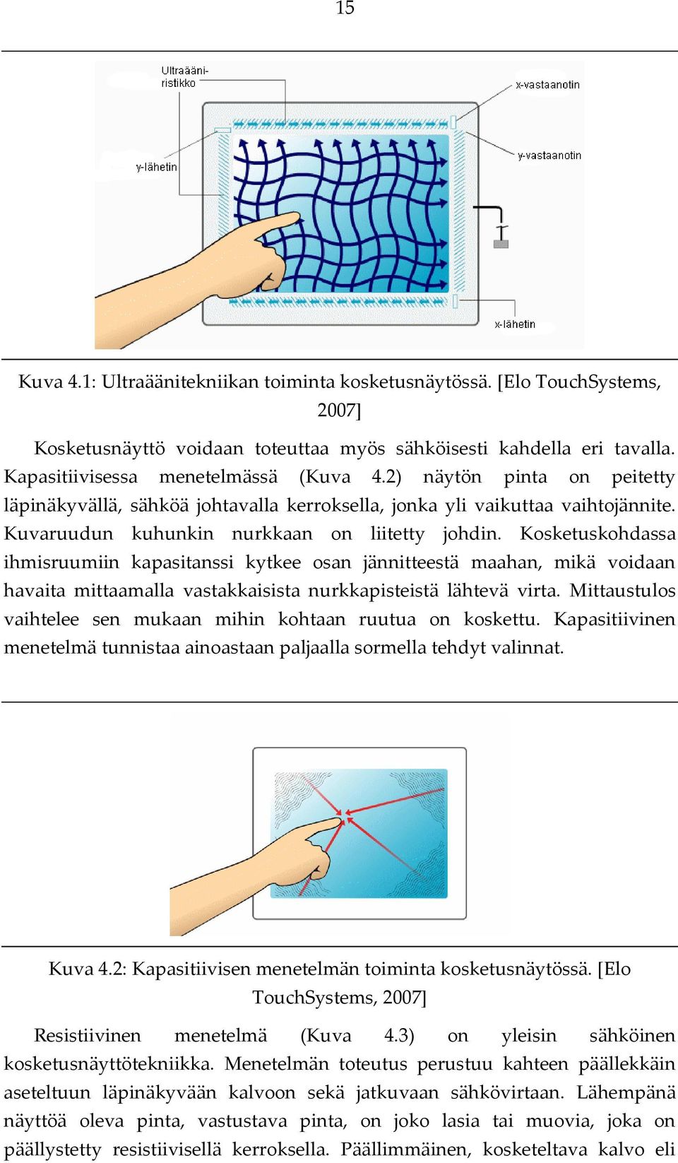 Kosketuskohdassa ihmisruumiin kapasitanssi kytkee osan jännitteestä maahan, mikä voidaan havaita mittaamalla vastakkaisista nurkkapisteistä lähtevä virta.