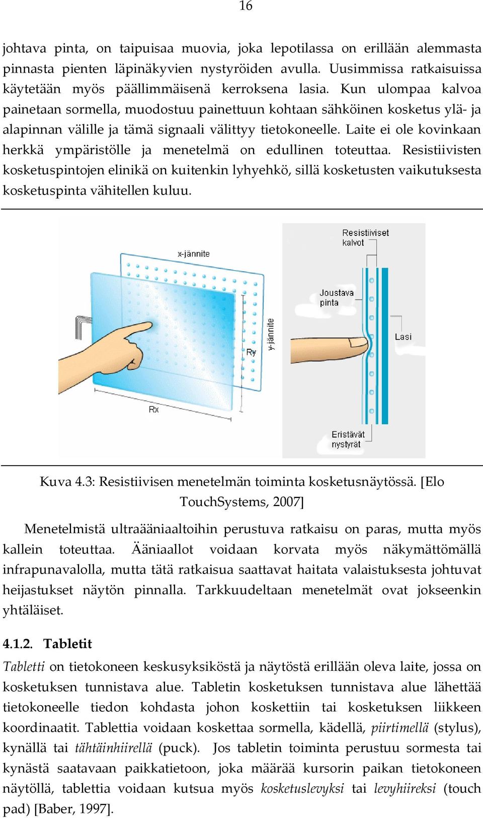 Laite ei ole kovinkaan herkkä ympäristölle ja menetelmä on edullinen toteuttaa.