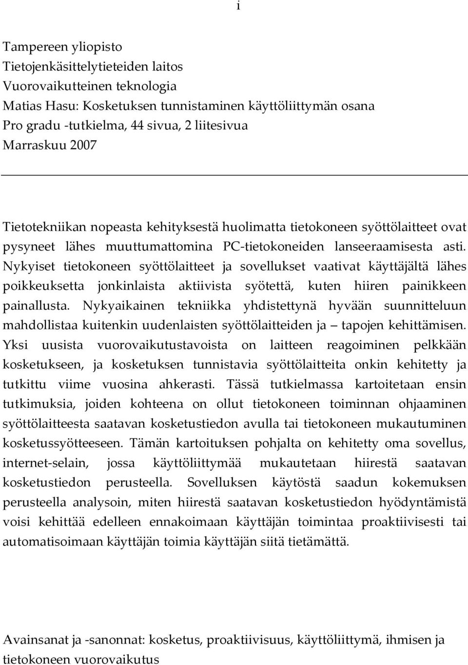 Nykyiset tietokoneen syöttölaitteet ja sovellukset vaativat käyttäjältä lähes poikkeuksetta jonkinlaista aktiivista syötettä, kuten hiiren painikkeen painallusta.