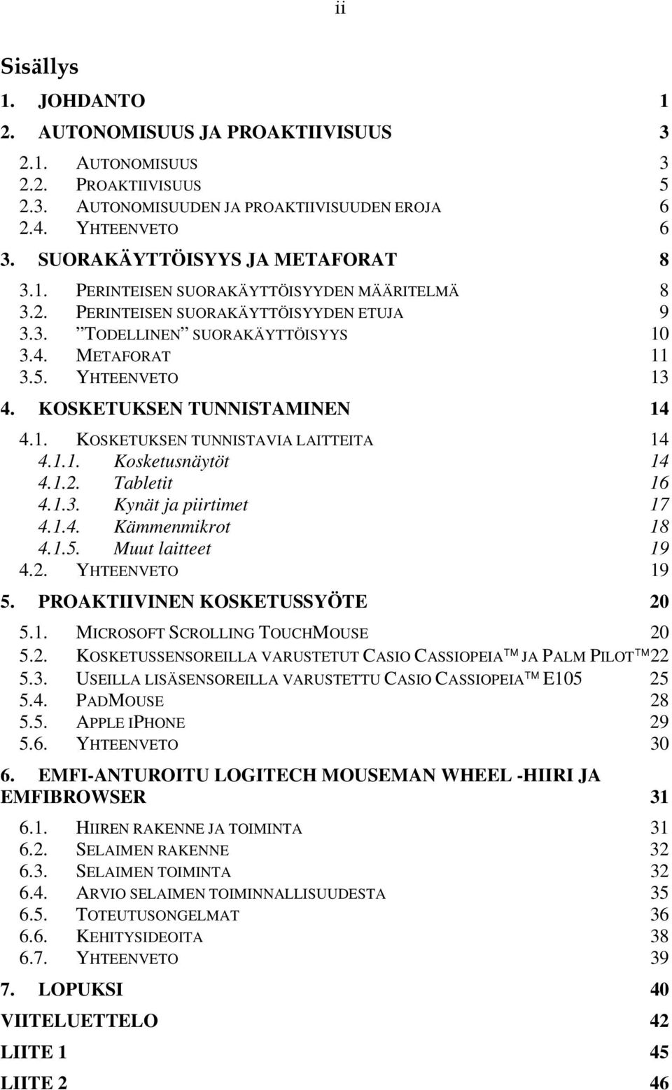 KOSKETUKSEN TUNNISTAMINEN 14 4.1. KOSKETUKSEN TUNNISTAVIA LAITTEITA 14 4.1.1. Kosketusnäytöt 14 4.1.2. Tabletit 16 4.1.3. Kynät ja piirtimet 17 4.1.4. Kämmenmikrot 18 4.1.5. Muut laitteet 19 4.2. YHTEENVETO 19 5.