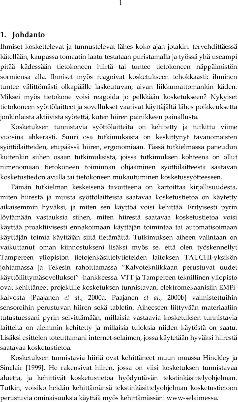 Ihmiset myös reagoivat kosketukseen tehokkaasti: ihminen tuntee välittömästi olkapäälle laskeutuvan, aivan liikkumattomankin käden. Miksei myös tietokone voisi reagoida jo pelkkään kosketukseen?