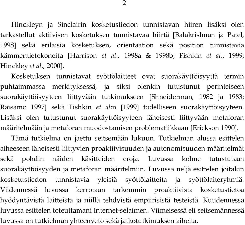 Kosketuksen tunnistavat syöttölaitteet ovat suorakäyttöisyyttä termin puhtaimmassa merkityksessä, ja siksi olenkin tutustunut perinteiseen suorakäyttöisyyteen liittyvään tutkimukseen [Shneiderman,