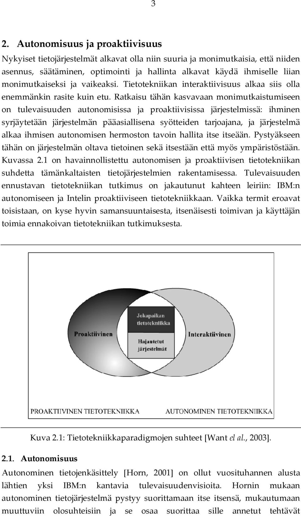 Ratkaisu tähän kasvavaan monimutkaistumiseen on tulevaisuuden autonomisissa ja proaktiivisissa järjestelmissä: ihminen syrjäytetään järjestelmän pääasiallisena syötteiden tarjoajana, ja järjestelmä