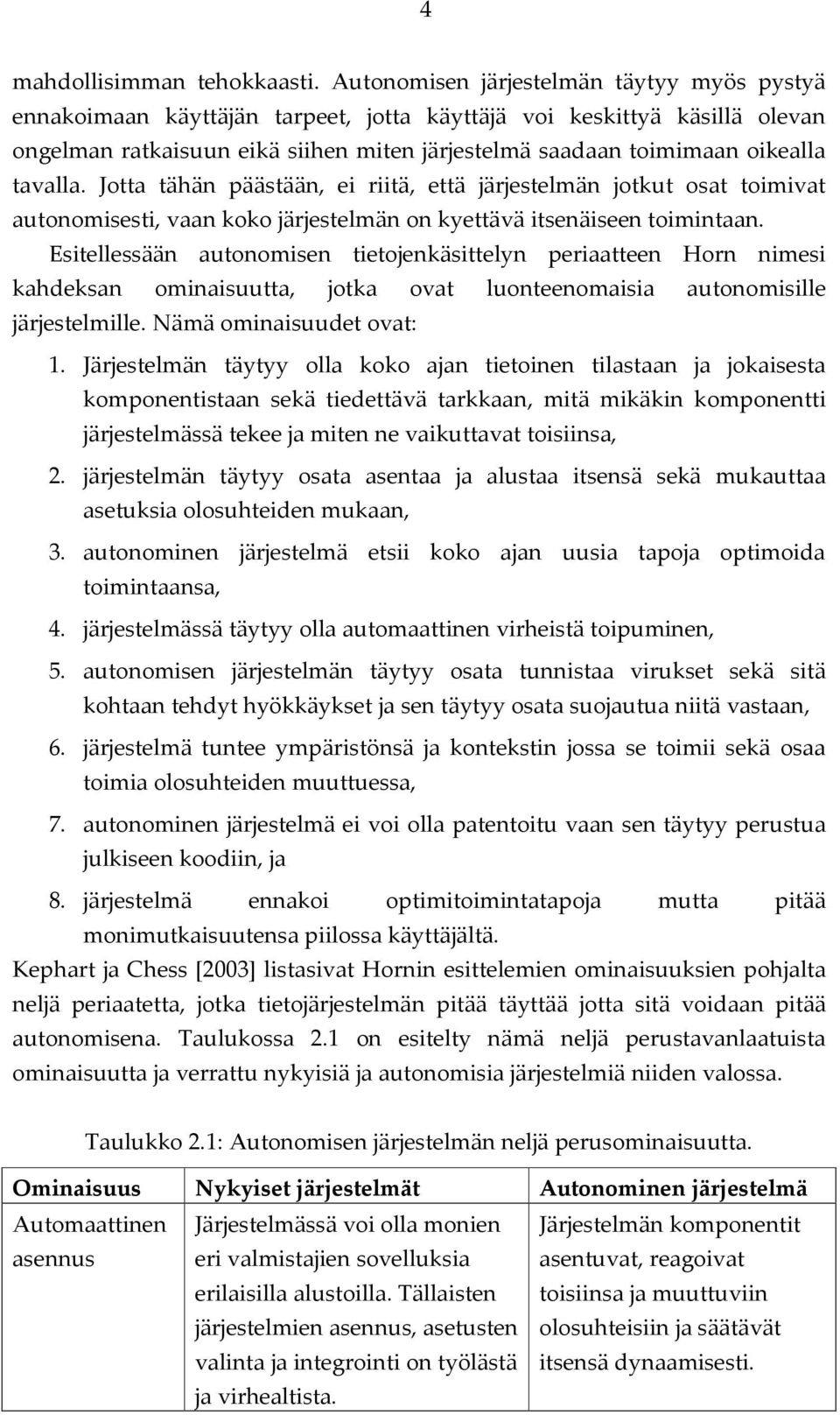 tavalla. Jotta tähän päästään, ei riitä, että järjestelmän jotkut osat toimivat autonomisesti, vaan koko järjestelmän on kyettävä itsenäiseen toimintaan.