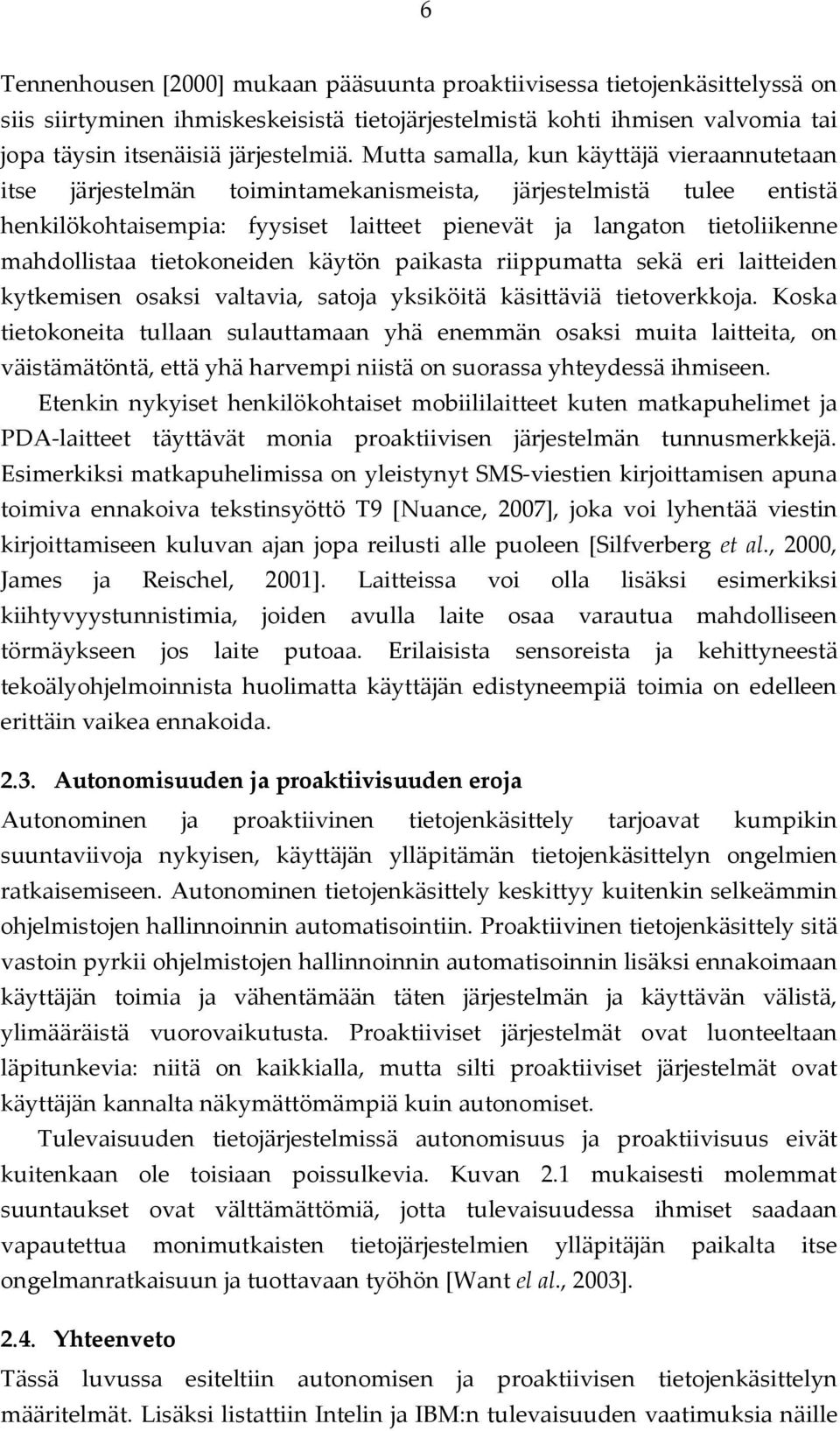 mahdollistaa tietokoneiden käytön paikasta riippumatta sekä eri laitteiden kytkemisen osaksi valtavia, satoja yksiköitä käsittäviä tietoverkkoja.