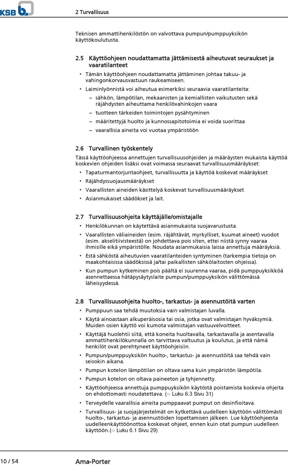 Laiminlyönnistä voi aiheutua esimerkiksi seuraavia vaaratilanteita: sähkön, lämpötilan, mekaanisten ja kemiallisten vaikutusten sekä räjähdysten aiheuttama henkilövahinkojen vaara tuotteen tärkeiden