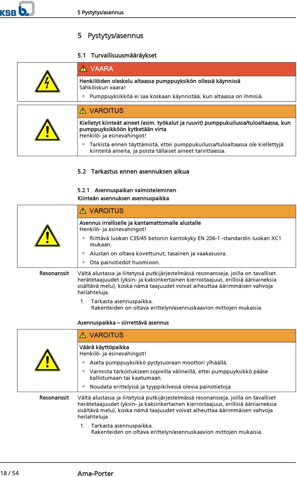 työkalut ja ruuvit) pumppukuilussa/tuloaltaassa, kun pumppuyksikköön kytketään virta Henkilö- ja esinevahingot!