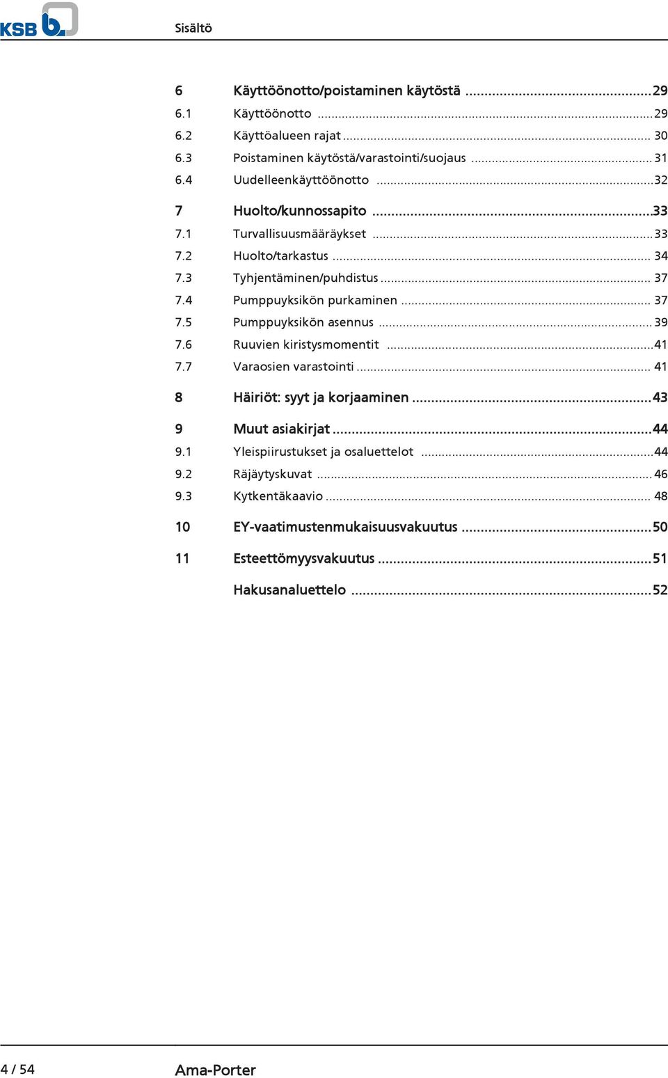4 Pumppuyksikön purkaminen... 37 7.5 Pumppuyksikön asennus...39 7.6 Ruuvien kiristysmomentit...41 7.7 Varaosien varastointi... 41 8 Häiriöt: syyt ja korjaaminen.