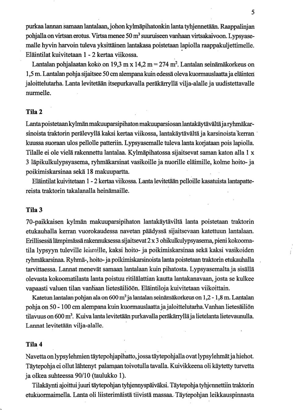 on 19,3 m x 14,2 m =274m 2 Lantalan seinämäkorkeus on 1,5 m. Lantalan pohja sijaitsee 50 cm alempana kuin edessä oleva kuormauslaatta ja eläinten jaloittelutarha.
