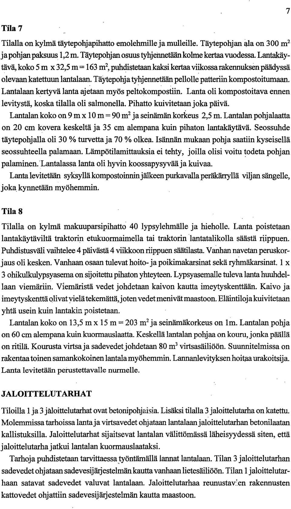 .. Lantalaan kertyvä lanta ajetaan myös peltokompostiin. Lanta oli kompostoitava ennen levitystä, koska tilalla oli salmonella. Pihatto kuivitetaan joka päivä.