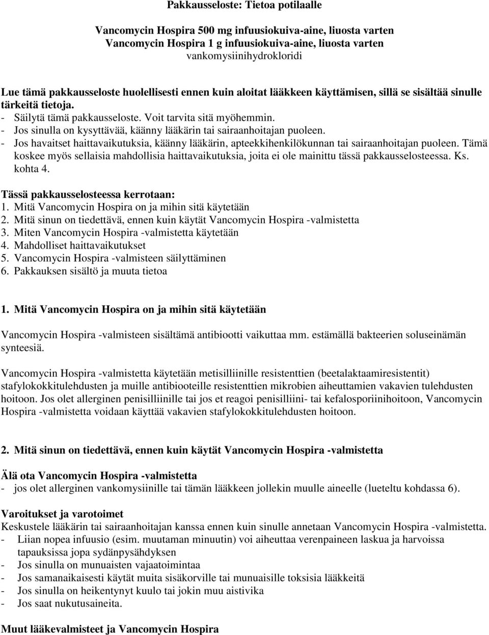 - Jos sinulla on kysyttävää, käänny lääkärin tai sairaanhoitajan puoleen. - Jos havaitset haittavaikutuksia, käänny lääkärin, apteekkihenkilökunnan tai sairaanhoitajan puoleen.