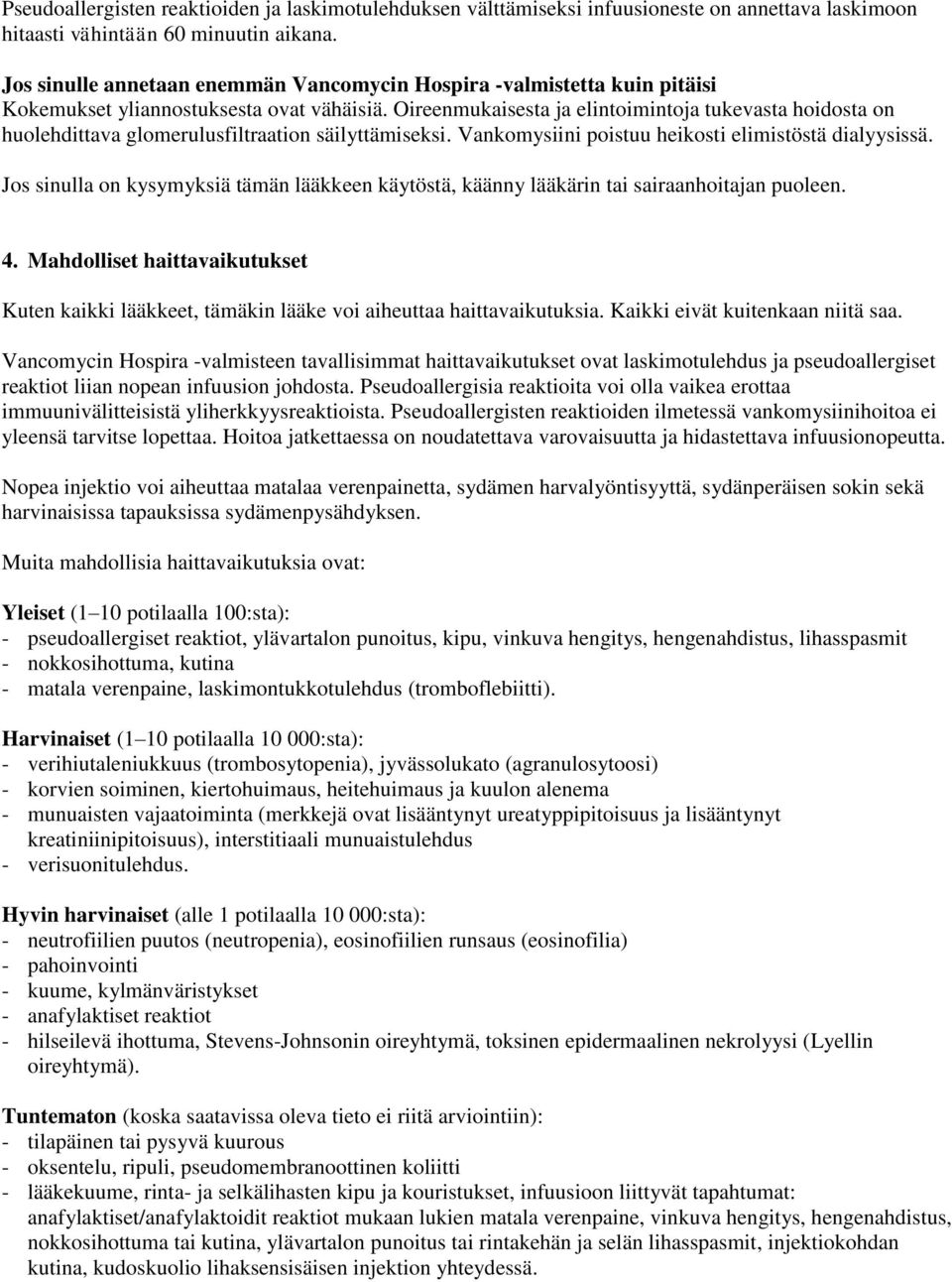 Oireenmukaisesta ja elintoimintoja tukevasta hoidosta on huolehdittava glomerulusfiltraation säilyttämiseksi. Vankomysiini poistuu heikosti elimistöstä dialyysissä.